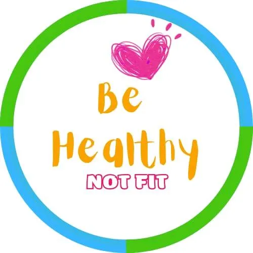 BE HEALTHY, NOT FIT ...