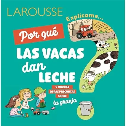 ¿Por qué las vacas dan leche?: y muchas otras preguntas sobre la granja